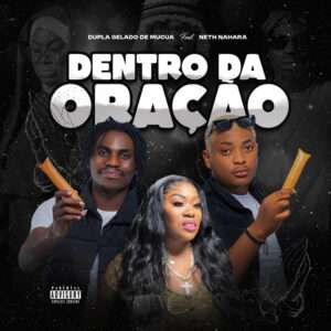 Dupla Gelado De Múcua ft Neth Nahara - Dentro da Oração