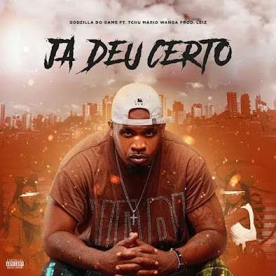 Godzilla do Game ft. Tchu Mário Wanga - Ja Deu Certo