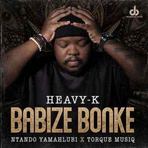 Heavy-K - Babize Bonke (feat. Ntando Yamahlubi & Torque Musiq)