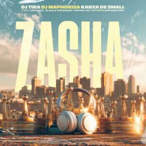 DJ Tira x DJ Maphorisa x Kabza The Small - Zasha (ft. Leehleza, Dladla Mshunqisi, Uncool MC, Captain & Campmasters)