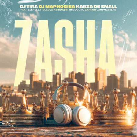 DJ Tira x DJ Maphorisa x Kabza The Small - Zasha (ft. Leehleza, Dladla Mshunqisi, Uncool MC, Captain & Campmasters)